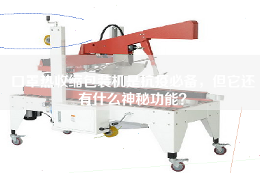 口罩熱收縮包裝機(jī)是抗疫必備，但它還有什么神秘功能？