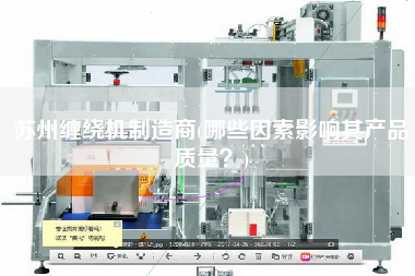 蘇州纏繞機(jī)制造商(哪些因素影響其產(chǎn)品質(zhì)量？)