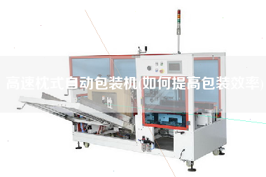 高速枕式自動包裝機(jī)(如何提高包裝效率)