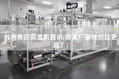 蘇州食品裝盒機(jī)直銷(哪家廠家性價比z高？)