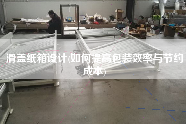滑蓋紙箱設(shè)計(jì)(如何提高包裝效率與節(jié)約成本)